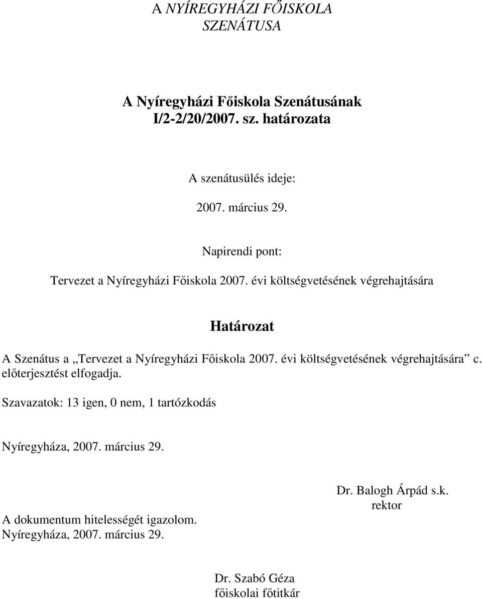 évi költségvetésének végrehajtására Határozat A Szenátus a  évi költségvetésének végrehajtására c.