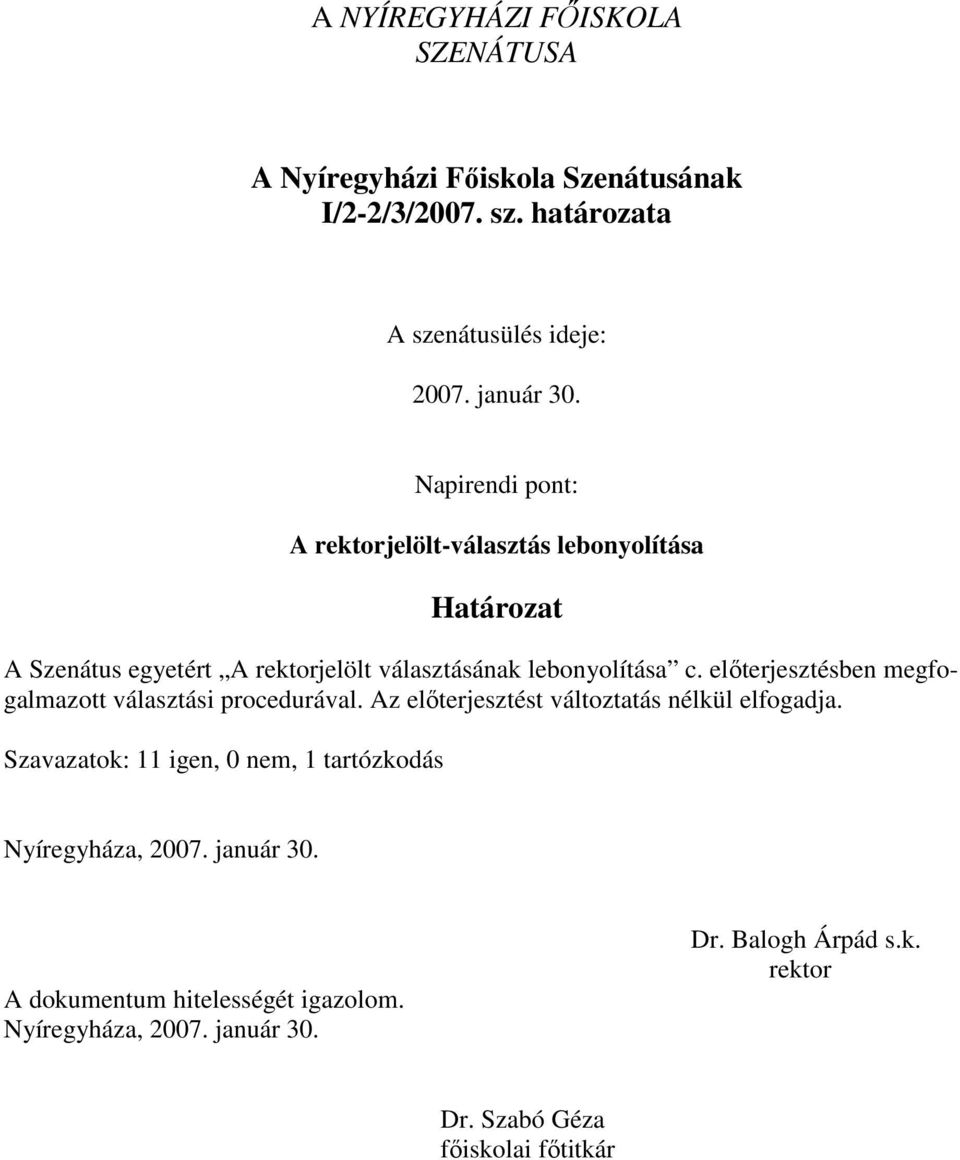 előterjesztésben megfogalmazott választási procedurával. Az előterjesztést változtatás nélkül elfogadja.