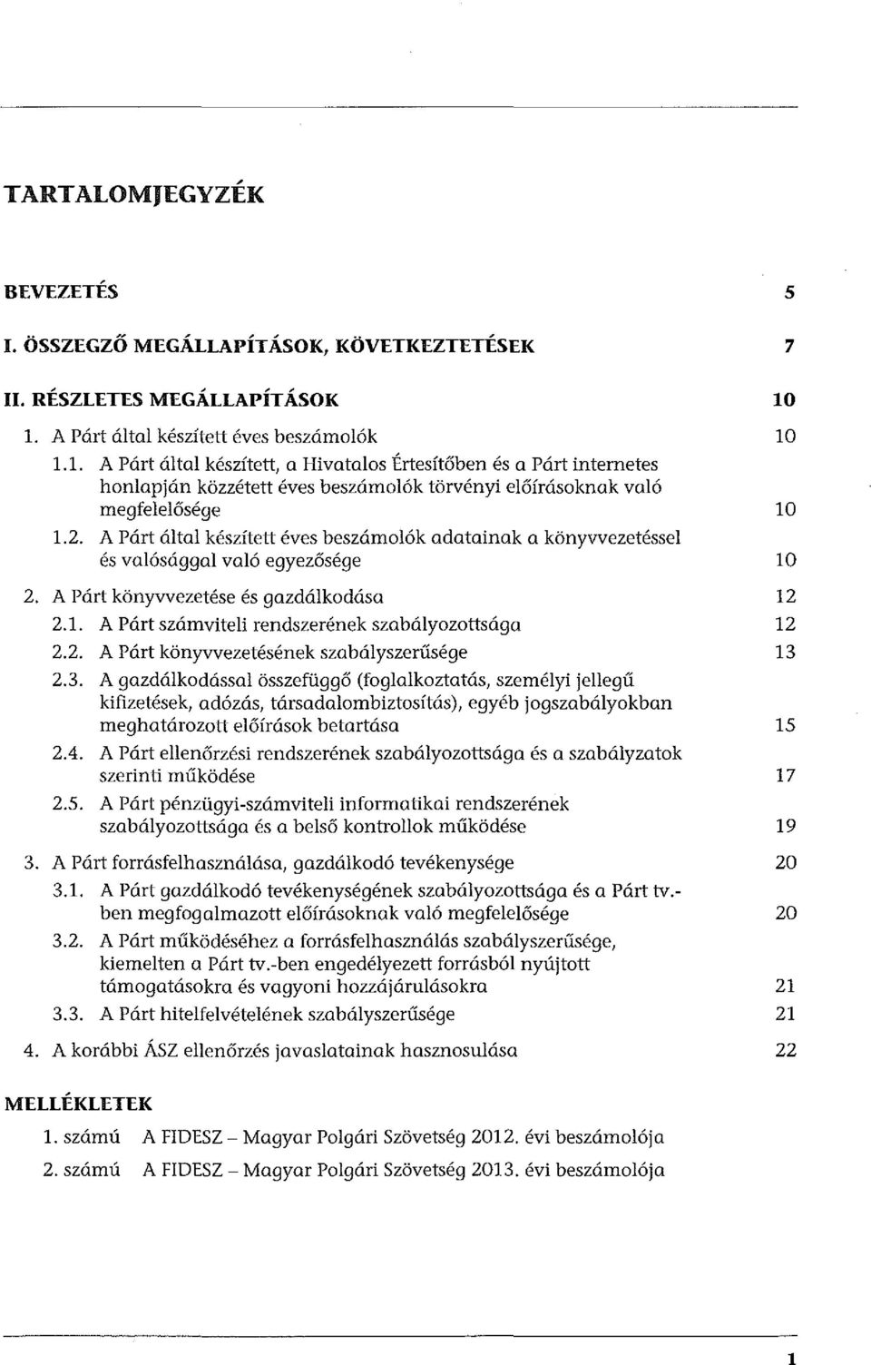 A Párt által készített éves beszámolók adatainak a könyvvezetéssel és valósággal való egyezősége 2. A Párt könyvvezetése és gazdálkodása 2.1. A Párt számviteli rendszerének szabályozottsága 2.2. A Párt könyvvezetésének szabályszerűsége 2.