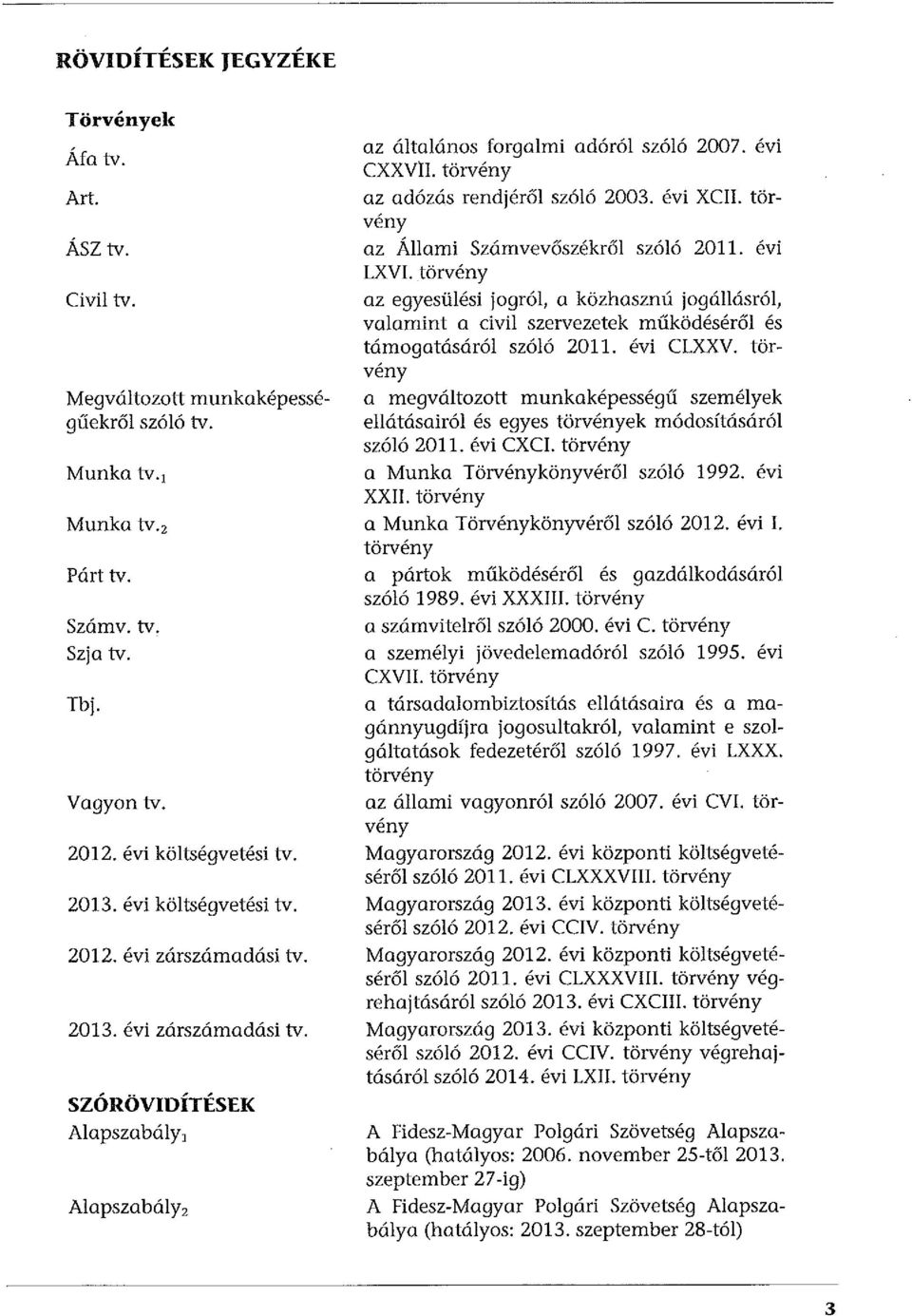 törvény az adózás rendjéről szóló 2003. évi XCII. törvény az Állami Számvevőszékről szóló 2011. évi LXVI.