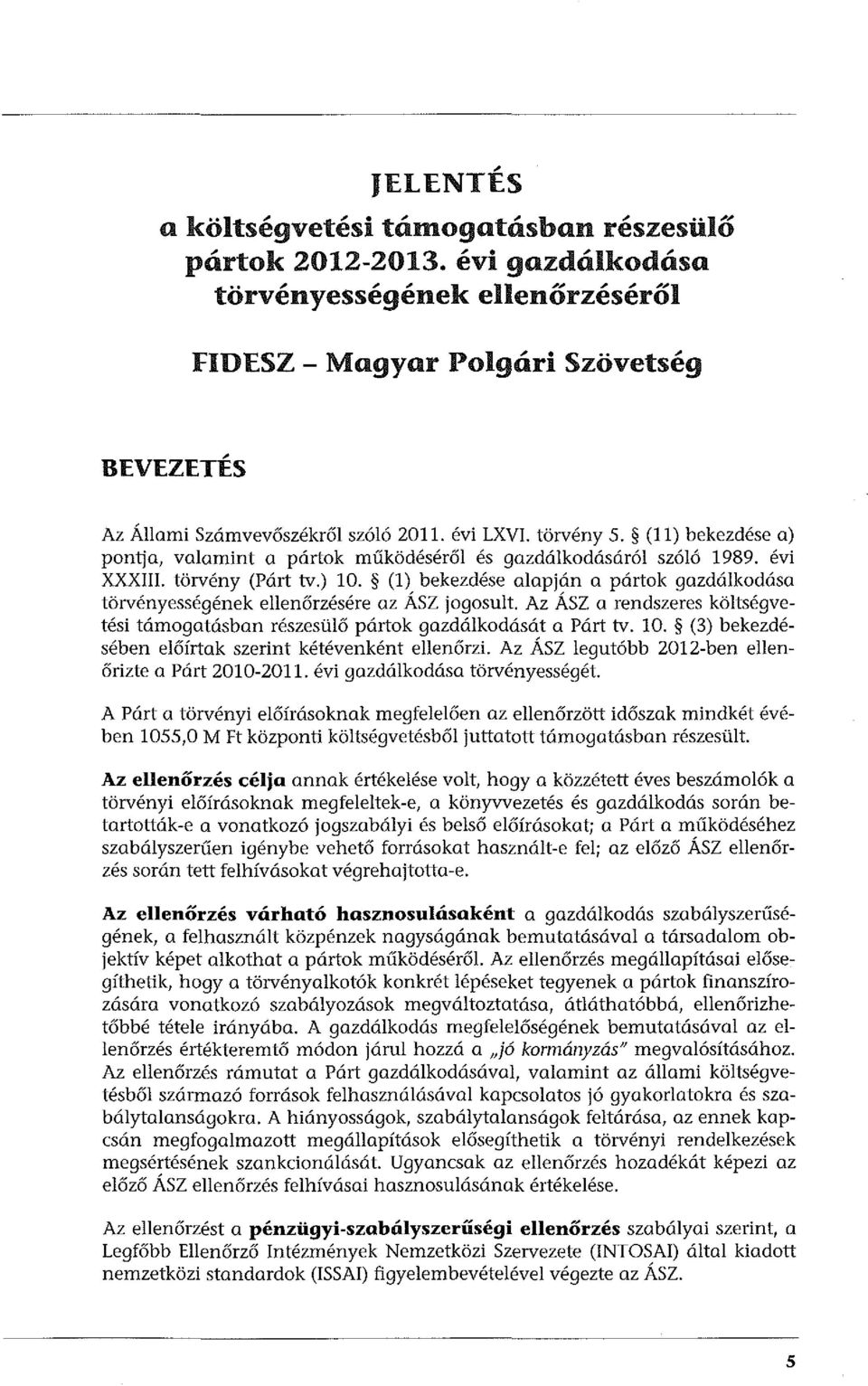 (1) bekezdése alapján a pártok gazdálkodása törvényességének ellenőrzésére az ÁSZ jogosult. Az ÁSZ a rendszeres költségvetési támogatásban részesülő pártok gazdálkodását a Párt tv. 10.