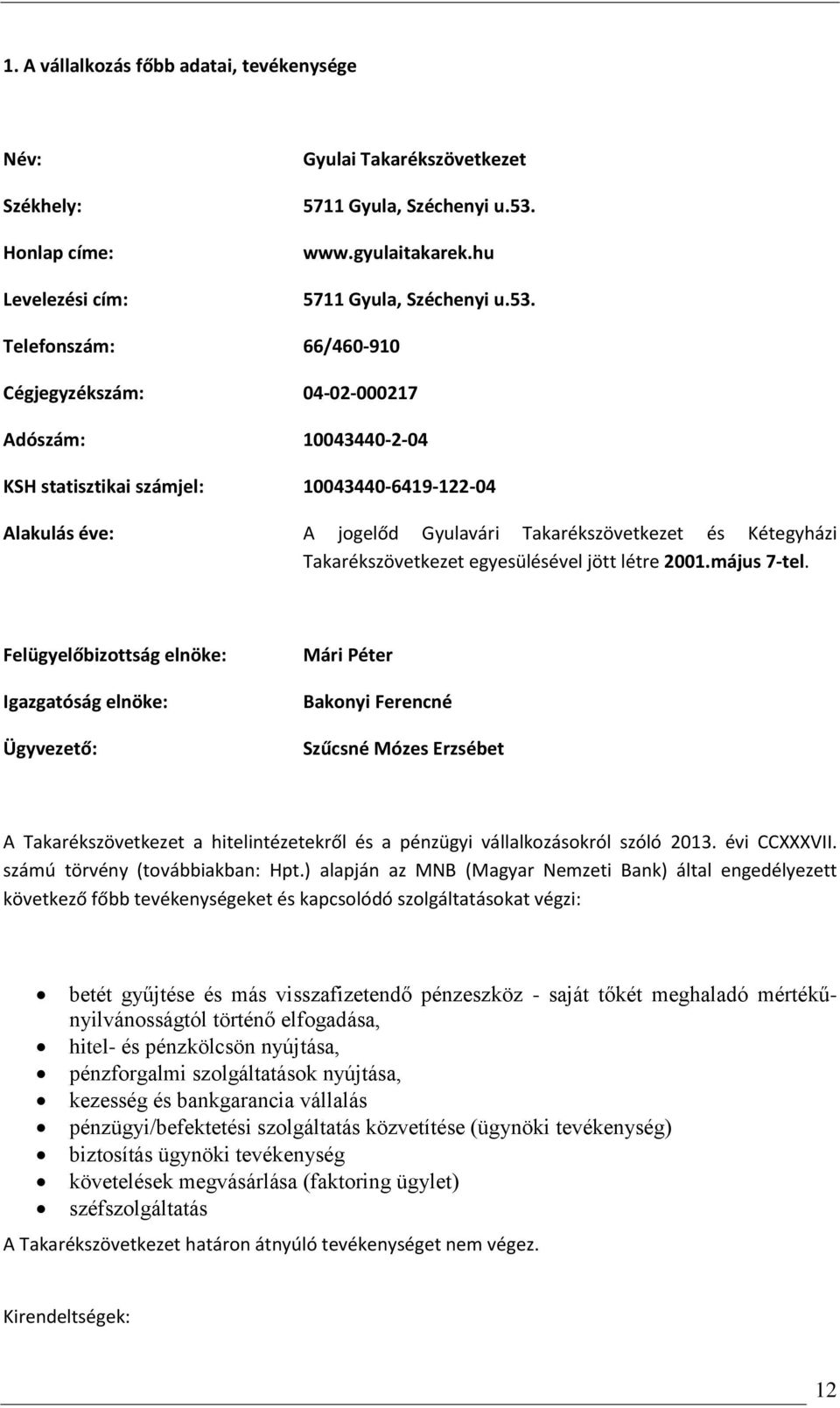 Telefonszám: 66/460-910 Cégjegyzékszám: 04-02-000217 Adószám: 10043440-2-04 KSH statisztikai számjel: 10043440-6419-122-04 Alakulás éve: A jogelőd Gyulavári Takarékszövetkezet és Kétegyházi