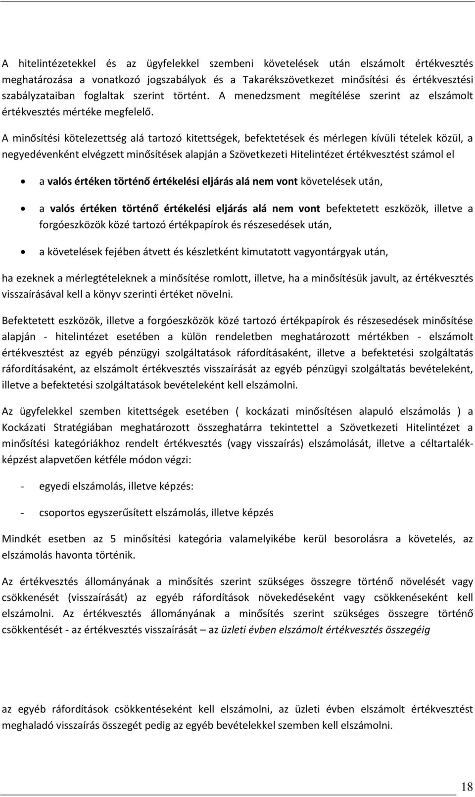 A minősítési kötelezettség alá tartozó kitettségek, befektetések és mérlegen kívüli tételek közül, a negyedévenként elvégzett minősítések alapján a Szövetkezeti Hitelintézet értékvesztést számol el a