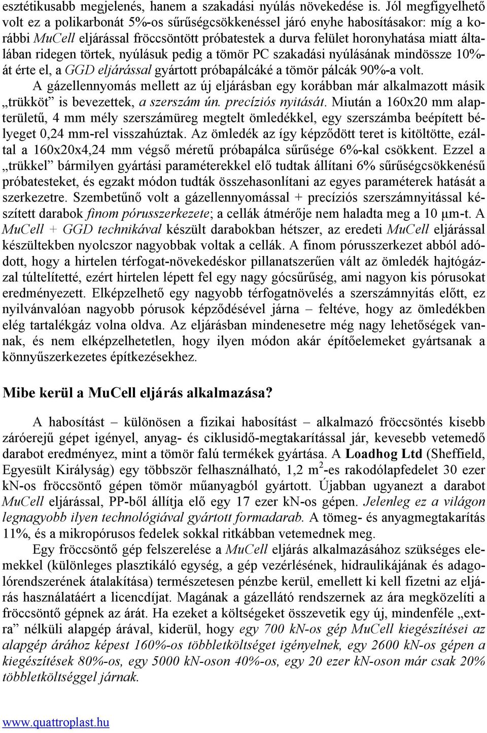 ridegen törtek, nyúlásuk pedig a tömör PC szakadási nyúlásának mindössze 10%- át érte el, a GGD eljárással gyártott próbapálcáké a tömör pálcák 90%-a volt.