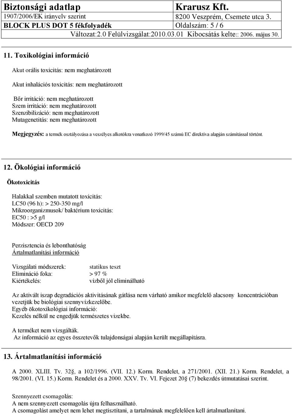 meghatározott Mutagenetitás: nem meghatározott Megjegyzés: a termék osztályozása a veszélyes alkotókra vonatkozó 1999/45 számú EC direktíva alapján számítással történt. 12.