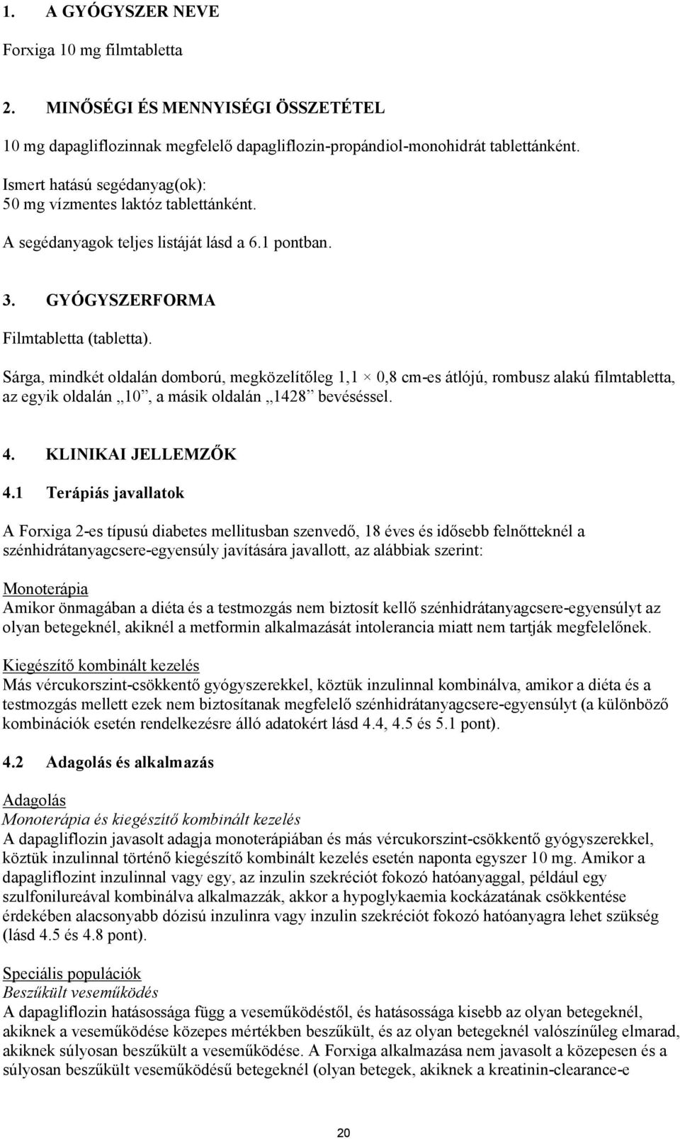 Sárga, mindkét oldalán domború, megközelítőleg 1,1 0,8 cm-es átlójú, rombusz alakú filmtabletta, az egyik oldalán 10, a másik oldalán 1428 bevéséssel. 4. KLINIKAI JELLEMZŐK 4.