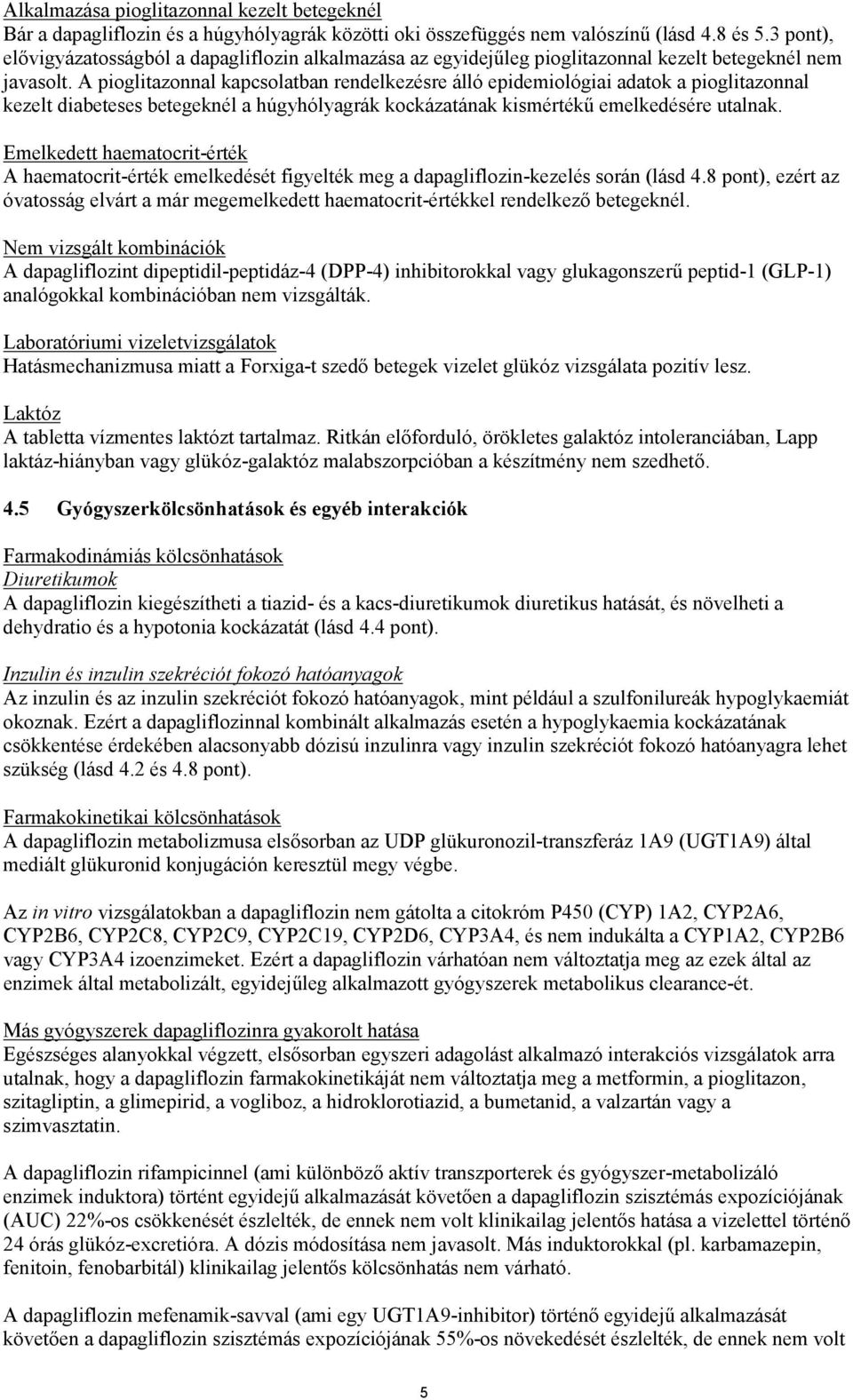 A pioglitazonnal kapcsolatban rendelkezésre álló epidemiológiai adatok a pioglitazonnal kezelt diabeteses betegeknél a húgyhólyagrák kockázatának kismértékű emelkedésére utalnak.