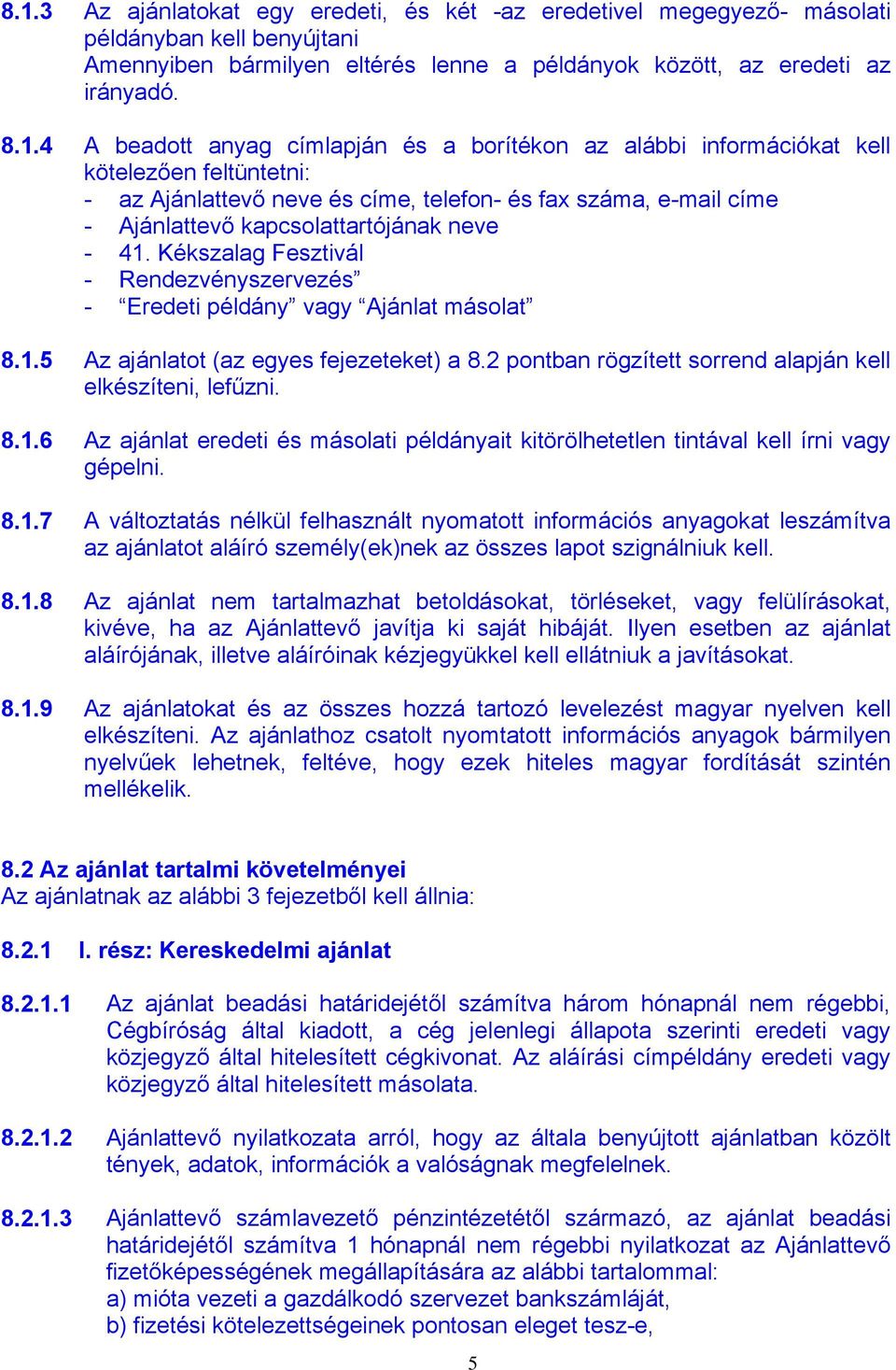 Kékszalag Fesztivál - Rendezvényszervezés - Eredeti példány vagy Ajánlat másolat 8.1.5 Az ajánlatot (az egyes fejezeteket) a 8.2 pontban rögzített sorrend alapján kell elkészíteni, lefűzni. 8.1.6 Az ajánlat eredeti és másolati példányait kitörölhetetlen tintával kell írni vagy gépelni.