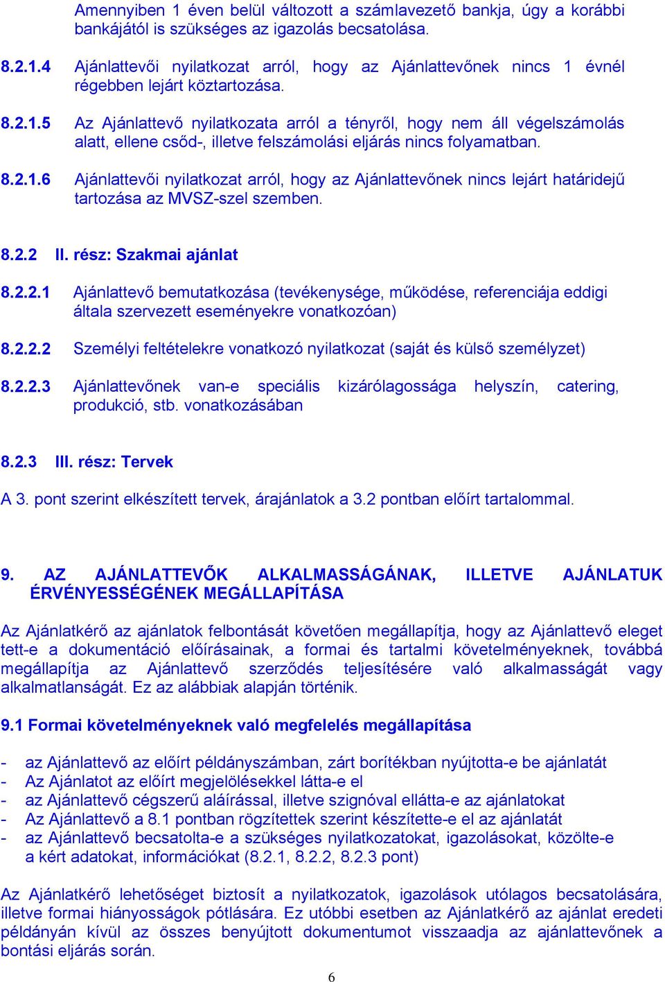 8.2.2 II. rész: Szakmai ajánlat 8.2.2.1 Ajánlattevő bemutatkozása (tevékenysége, működése, referenciája eddigi általa szervezett eseményekre vonatkozóan) 8.2.2.2 Személyi feltételekre vonatkozó nyilatkozat (saját és külső személyzet) 8.