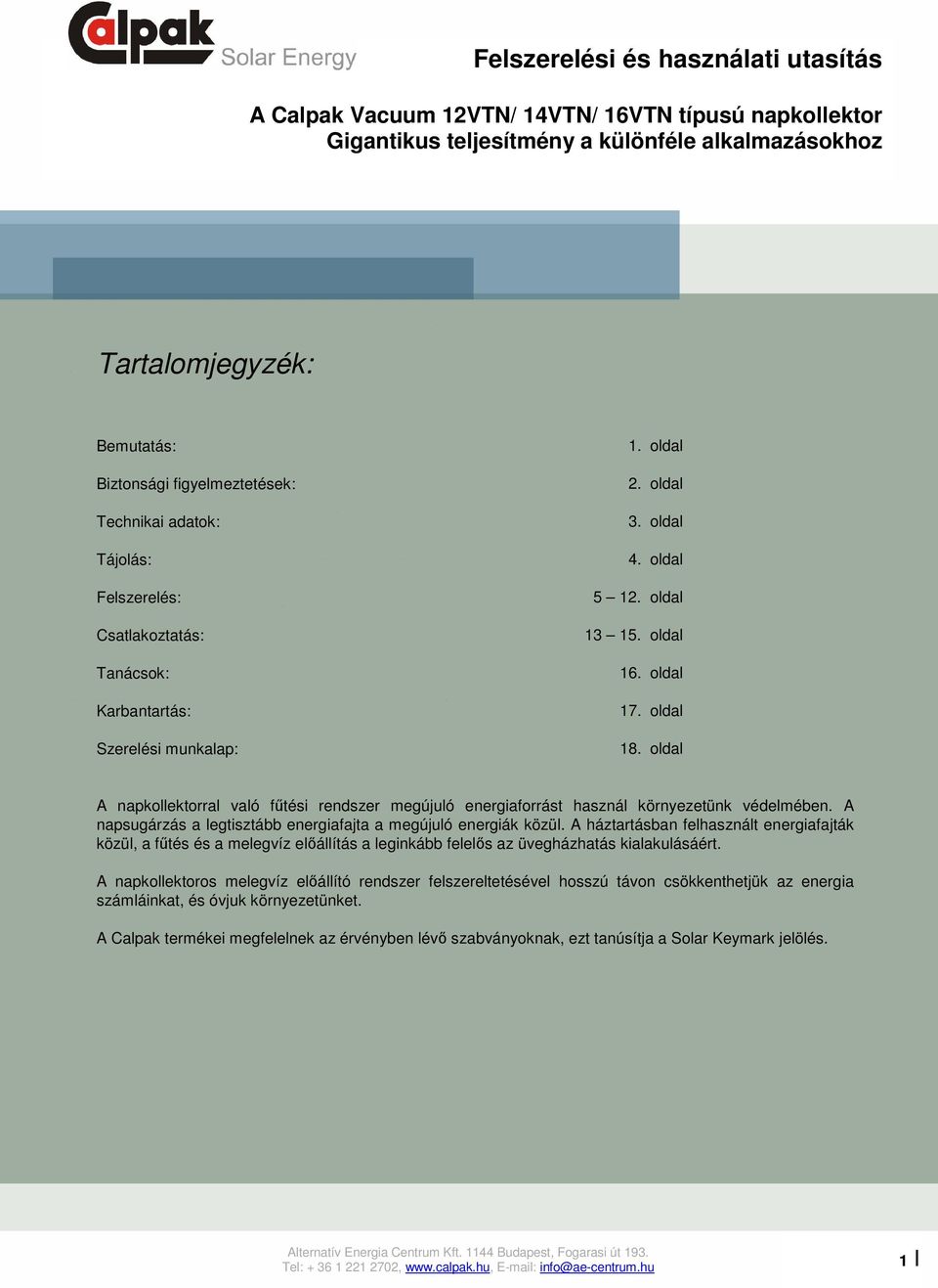 oldal oldal oldal oldal oldal oldal oldal oldal Szerelési munkalap: 18. oldal A napkollektorral való főtési rendszer megújuló energiaforrást használ környezetünk védelmében.