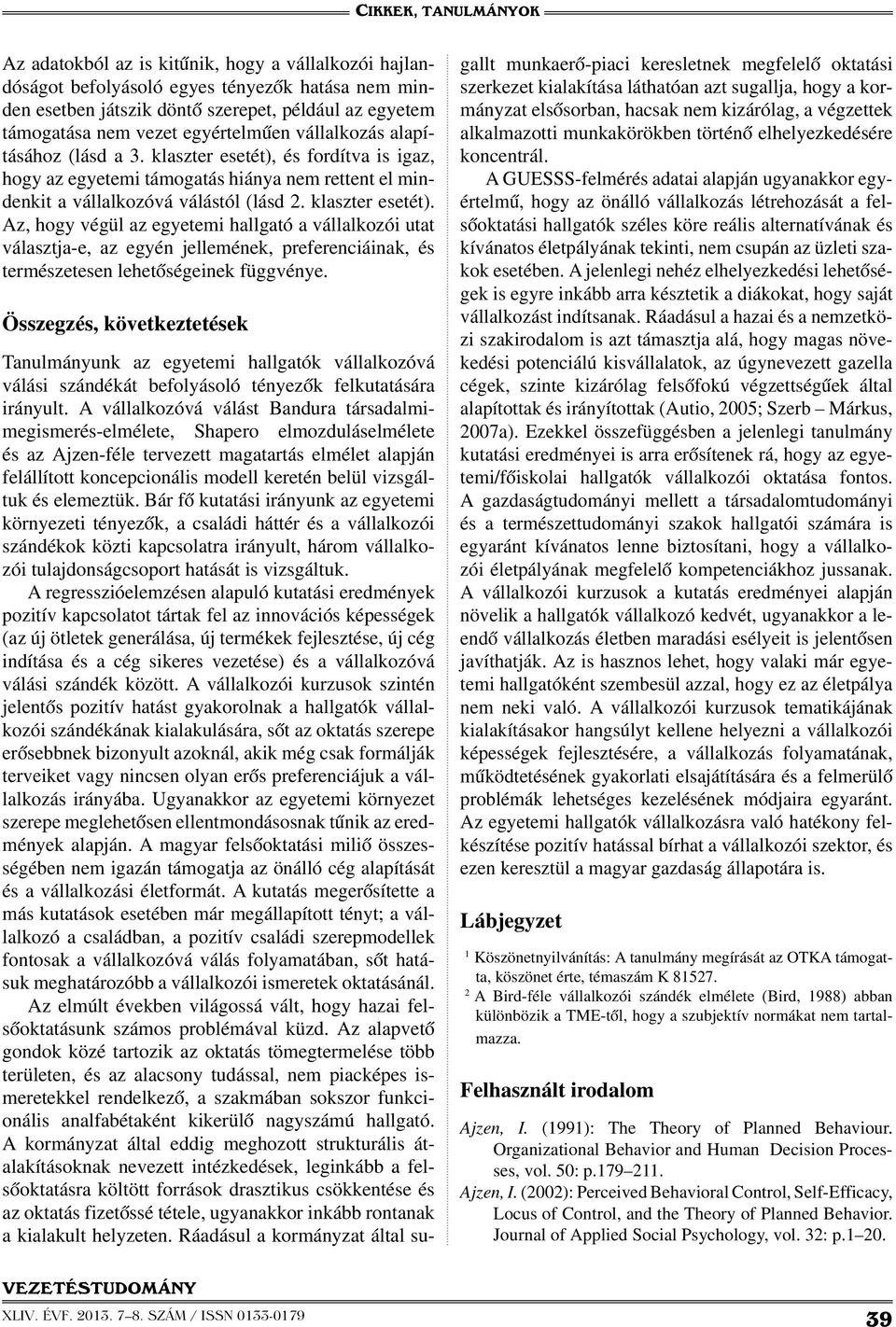 és fordítva is igaz, hogy az egyetemi támogatás hiánya nem rettent el mindenkit a vállalkozóvá válástól (lásd 2. klaszter esetét).