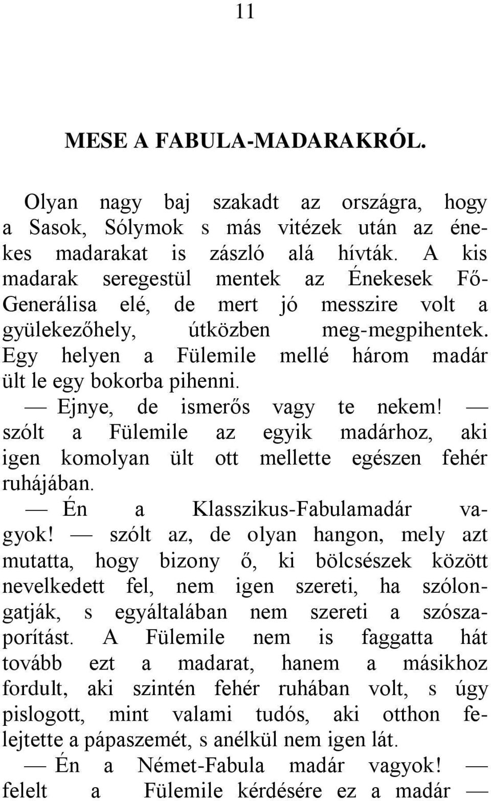 Ejnye, de ismerős vagy te nekem! szólt a Fülemile az egyik madárhoz, aki igen komolyan ült ott mellette egészen fehér ruhájában. Én a Klasszikus-Fabulamadár vagyok!