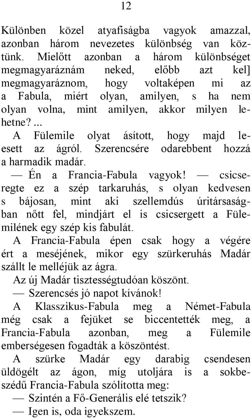 ... A Fülemile olyat ásított, hogy majd leesett az ágról. Szerencsére odarebbent hozzá a harmadik madár. Én a Francia-Fabula vagyok!