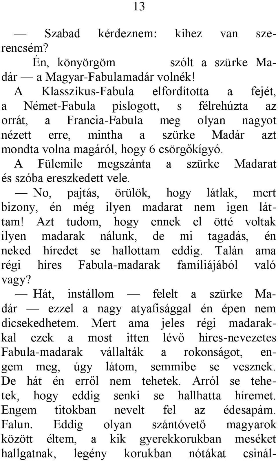 csörgőkígyó. A Fülemile megszánta a szürke Madarat és szóba ereszkedett vele. No, pajtás, örülök, hogy látlak, mert bizony, én még ilyen madarat nem igen láttam!