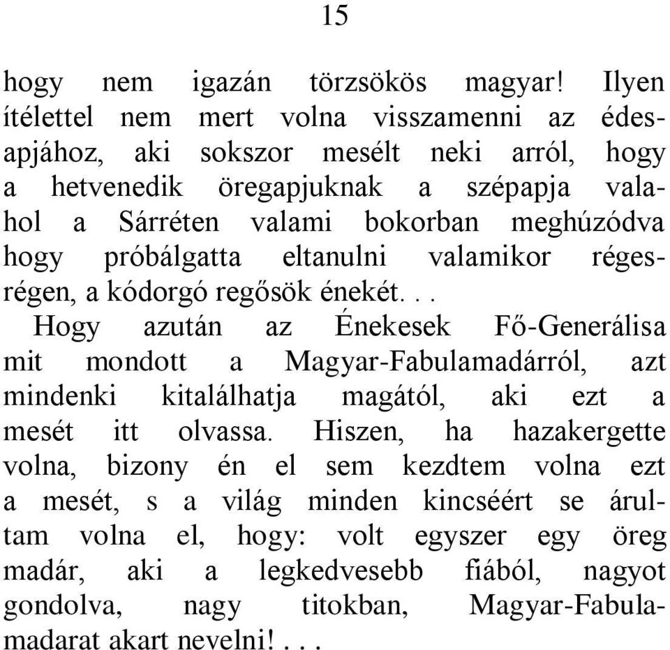 meghúzódva hogy próbálgatta eltanulni valamikor régesrégen, a kódorgó regősök énekét.