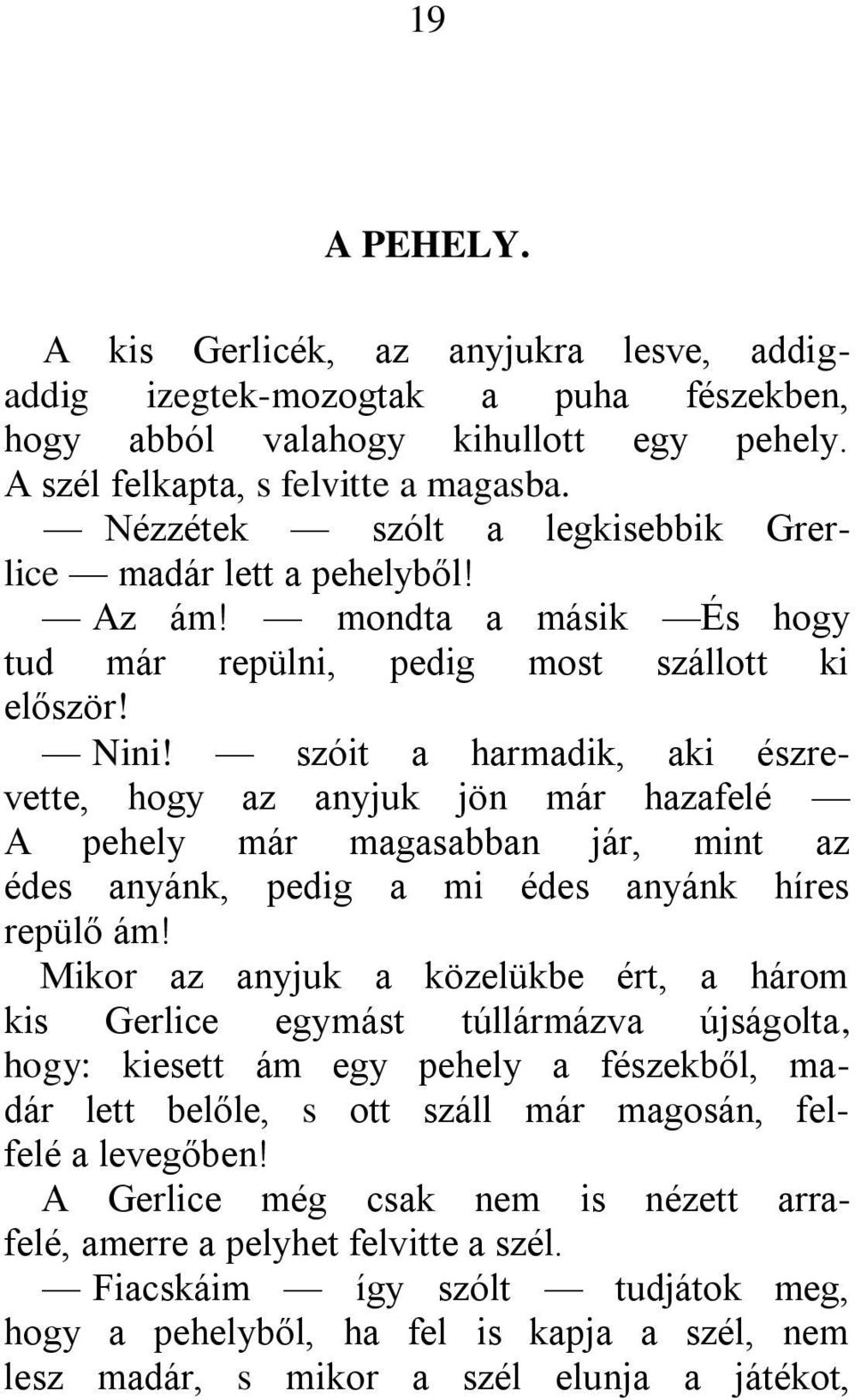 szóit a harmadik, aki észrevette, hogy az anyjuk jön már hazafelé A pehely már magasabban jár, mint az édes anyánk, pedig a mi édes anyánk híres repülő ám!