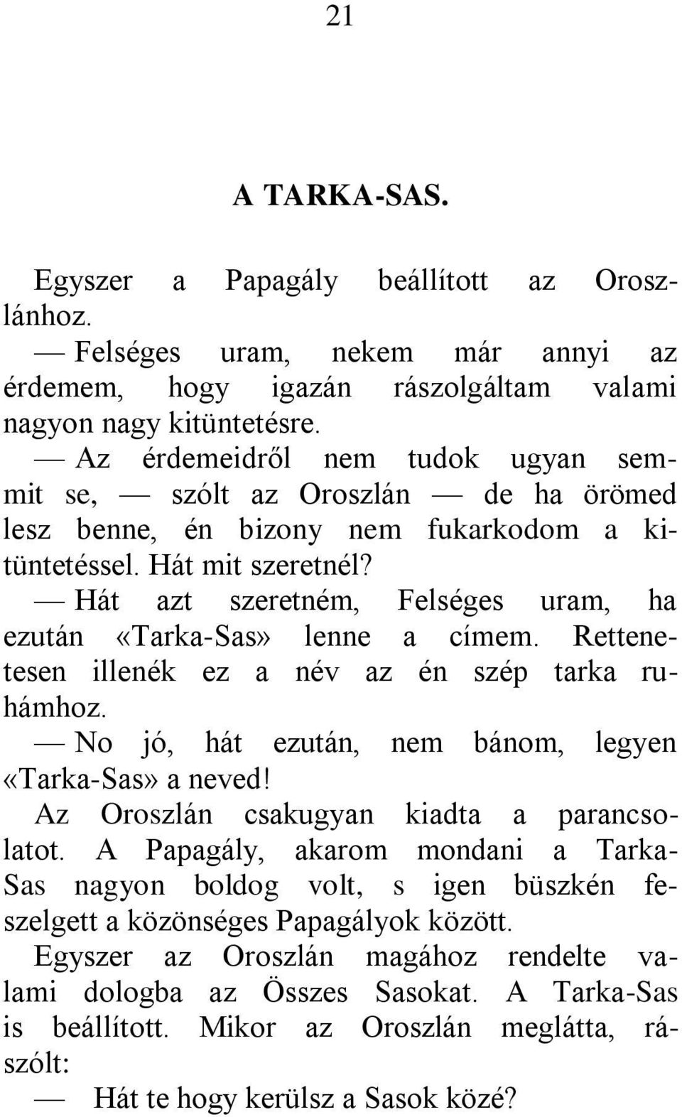 Hát azt szeretném, Felséges uram, ha ezután «Tarka-Sas» lenne a címem. Rettenetesen illenék ez a név az én szép tarka ruhámhoz. No jó, hát ezután, nem bánom, legyen «Tarka-Sas» a neved!