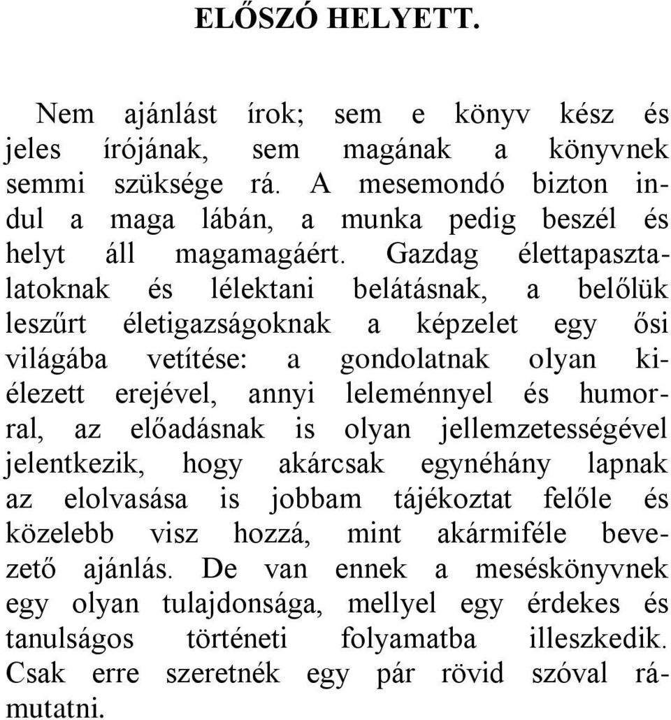 Gazdag élettapasztalatoknak és lélektani belátásnak, a belőlük leszűrt életigazságoknak a képzelet egy ősi világába vetítése: a gondolatnak olyan kiélezett erejével, annyi leleménnyel és