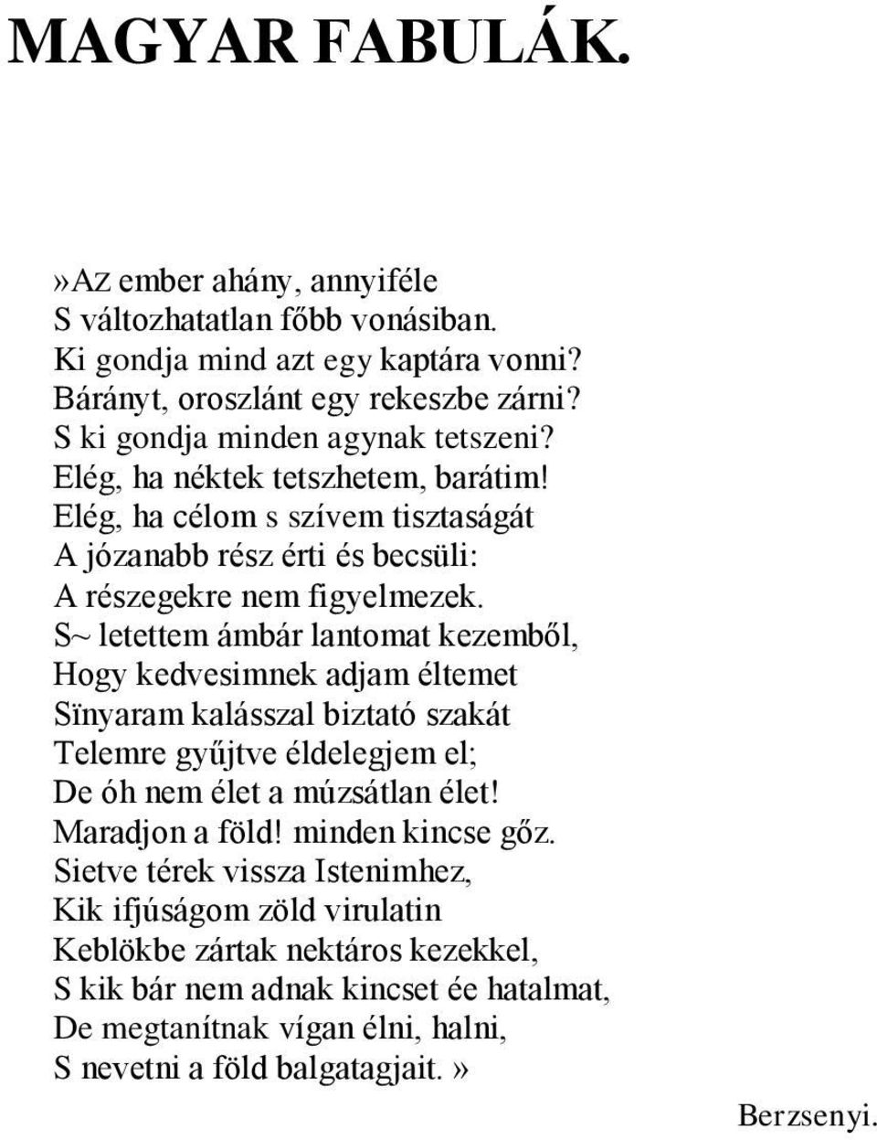 S~ letettem ámbár lantomat kezemből, Hogy kedvesimnek adjam éltemet Sïnyaram kalásszal biztató szakát Telemre gyűjtve éldelegjem el; De óh nem élet a múzsátlan élet! Maradjon a föld!