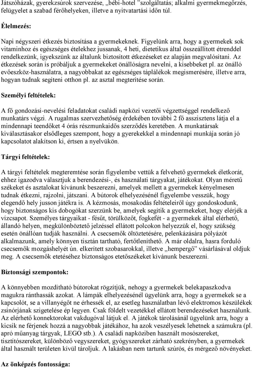 Figyelünk arra, hogy a gyermekek sok vitaminhoz és egészséges ételekhez jussanak, 4 heti, dietetikus által összeállított étrenddel rendelkezünk, igyekszünk az általunk biztosított étkezéseket ez