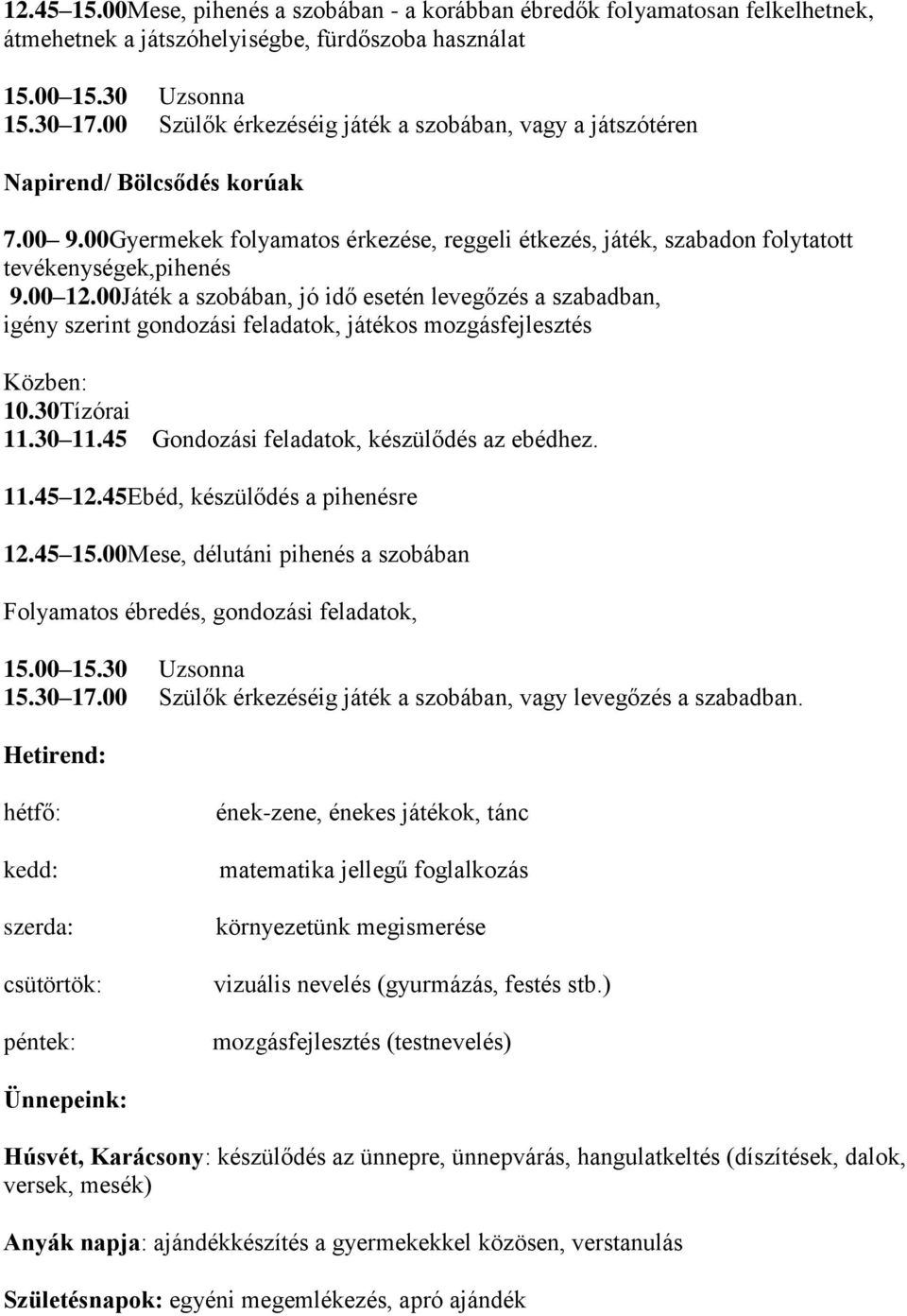 00Játék a szobában, jó idő esetén levegőzés a szabadban, igény szerint gondozási feladatok, játékos mozgásfejlesztés Közben: 10.30Tízórai 11.30 11.45 Gondozási feladatok, készülődés az ebédhez. 11.45 12.