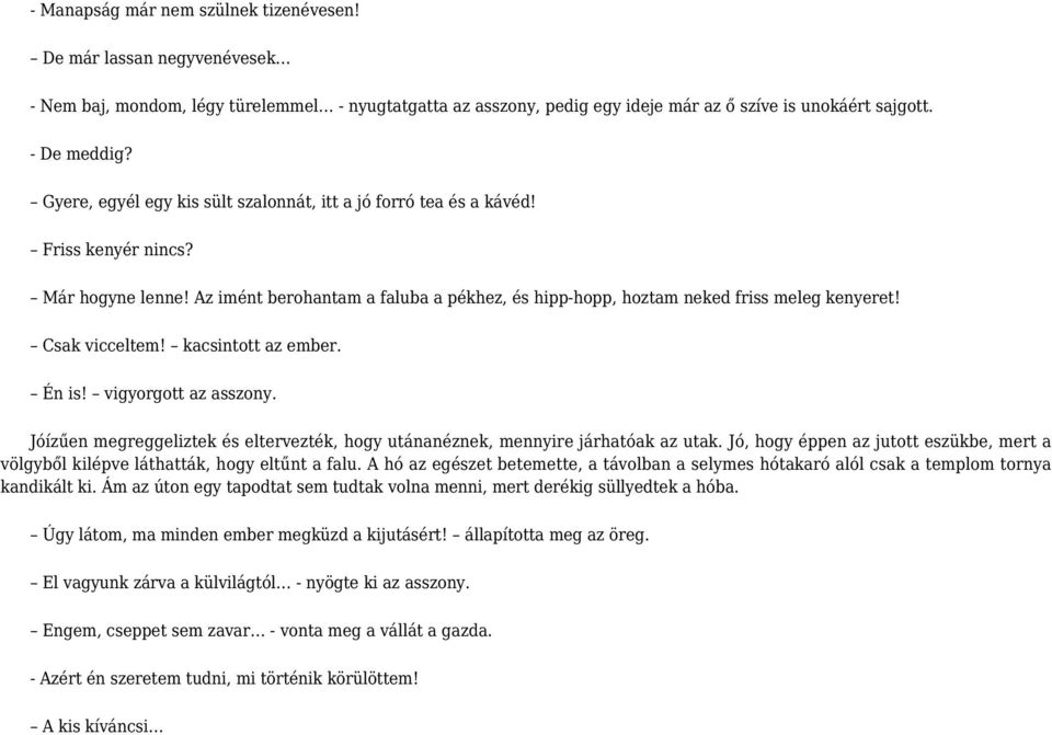 Csak vicceltem! kacsintott az ember. Én is! vigyorgott az asszony. Jóízűen megreggeliztek és eltervezték, hogy utánanéznek, mennyire járhatóak az utak.