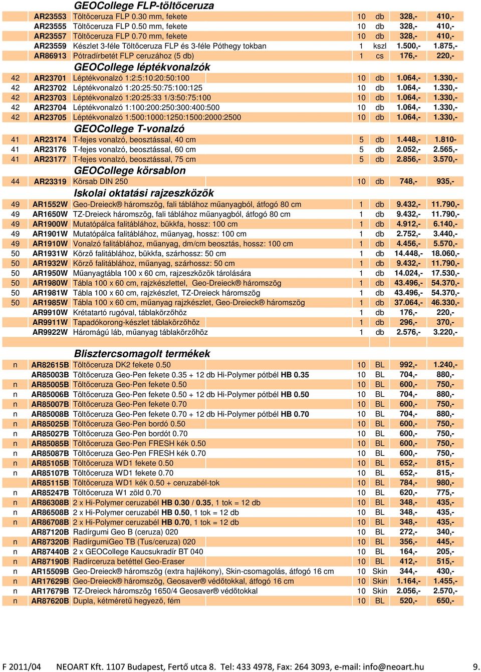 875,- AR86913 Pótradírbetét FLP ceruzához (5 db) 1 cs 176,- 220,- GEOCollege léptékvonalzók 42 AR23701 Léptékvonalzó 1:2:5:10:20:50:100 10 db 1.064,- 1.