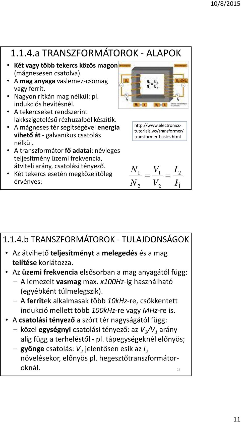 A transzformátor fõ adatai: névleges teljesítmény üzemi frekvencia, átviteli arány, csatolási tényezõ. Két tekercs esetén megközelítõleg érvényes: http://www.electronicstutorials.