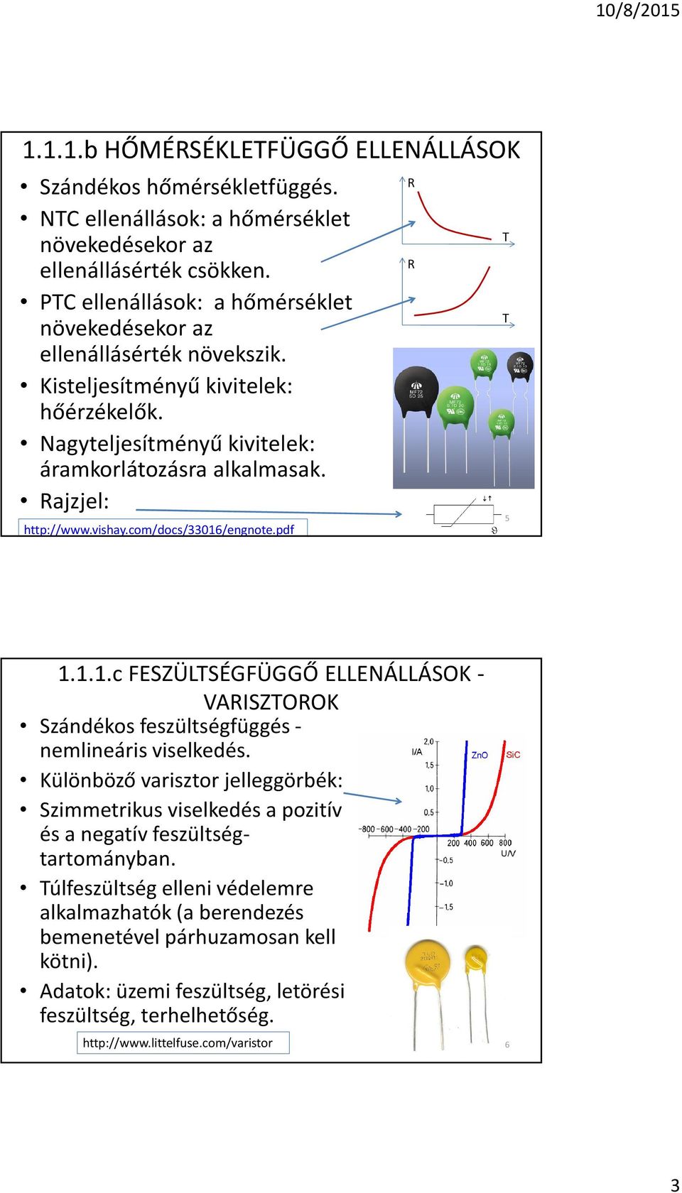 vishay.com/docs/3306/engnote.pdf R R T T 5...c FESZÜLTSÉGFÜGGÕ ELLENÁLLÁSOK - VARISZTOROK Szándékos feszültségfüggés - nemlineáris viselkedés.