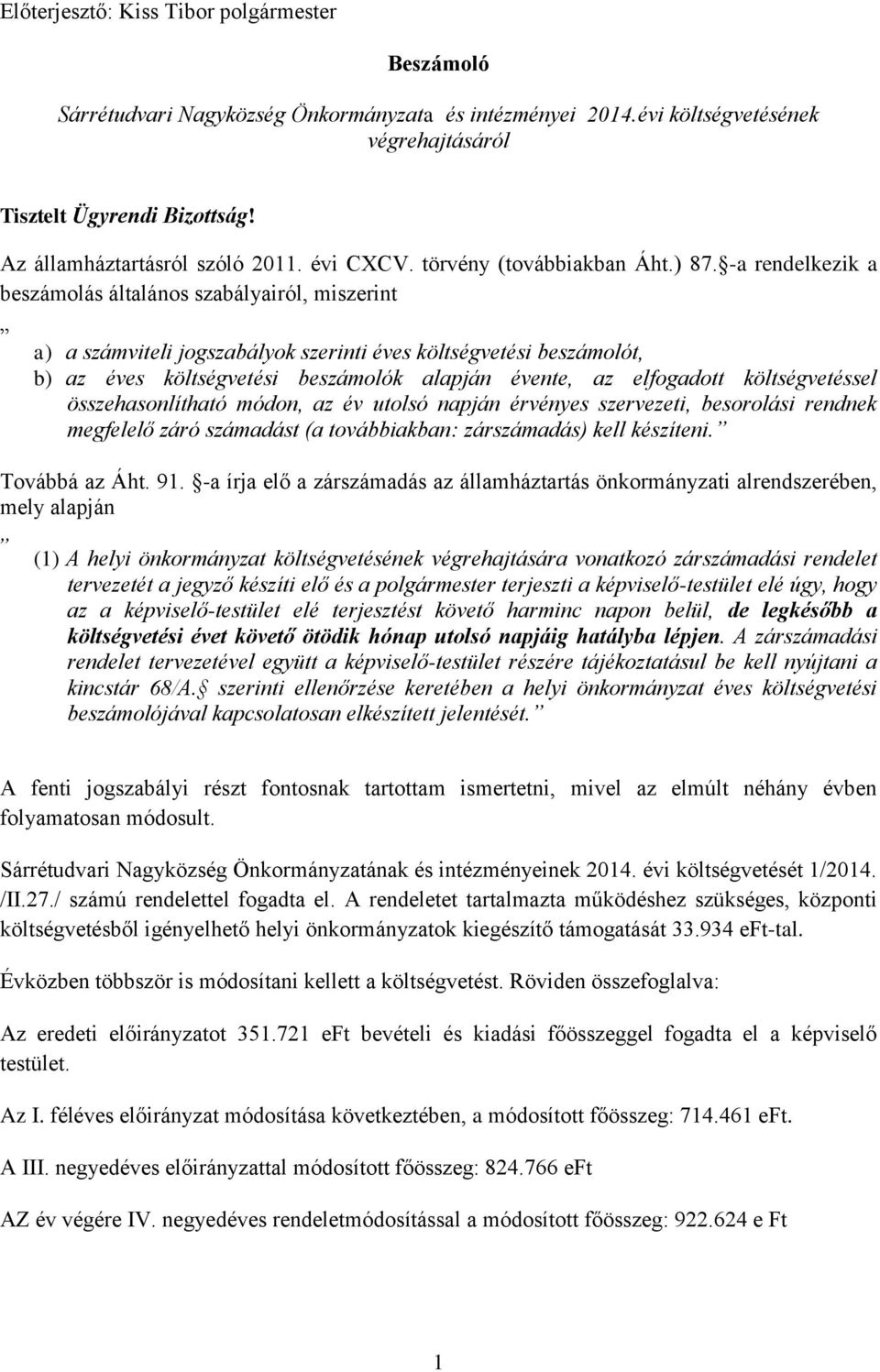 -a rendelkezik a beszámolás általános szabályairól, miszerint a) a számviteli jogszabályok szerinti éves költségvetési beszámolót, b) az éves költségvetési beszámolók alapján évente, az elfogadott