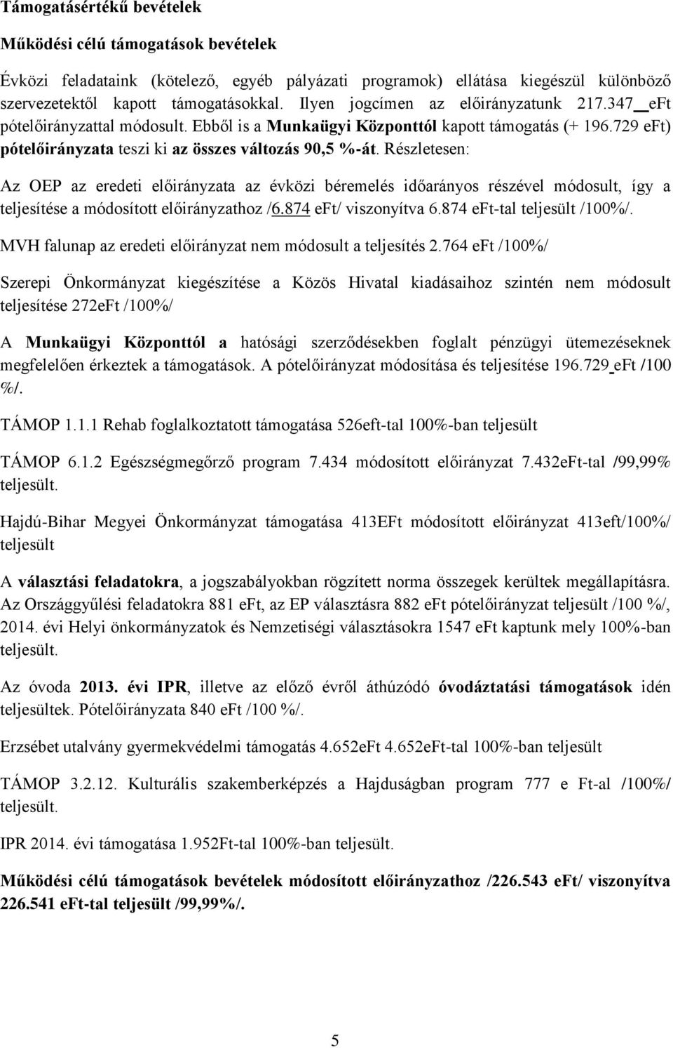 Részletesen: Az OEP az eredeti előirányzata az évközi béremelés időarányos részével módosult, így a teljesítése a módosított előirányzathoz /6.874 eft/ viszonyítva 6.874 eft-tal teljesült /100%/.