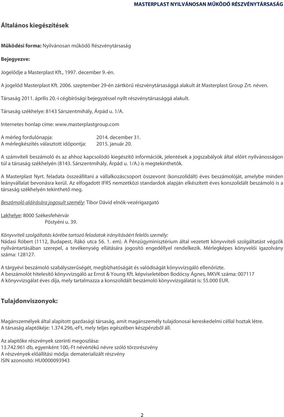 -i cégbírósági bejegyzéssel nyílt részvénytársasággá alakult. Társaság székhelye: 8143 Sárszentmihály, Árpád u. 1/A. Internetes honlap címe: www.masterplastgroup.com A mérleg fordulónapja: 2014.