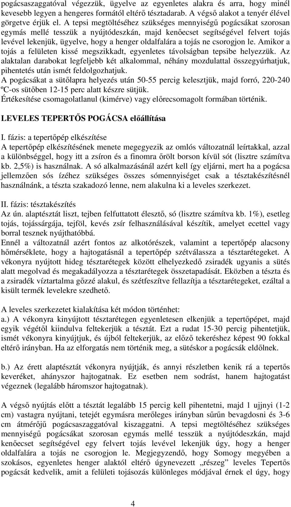 tojás ne csorogjon le. Amikor a tojás a felületen kissé megszikkadt, egyenletes távolságban tepsibe helyezzük.