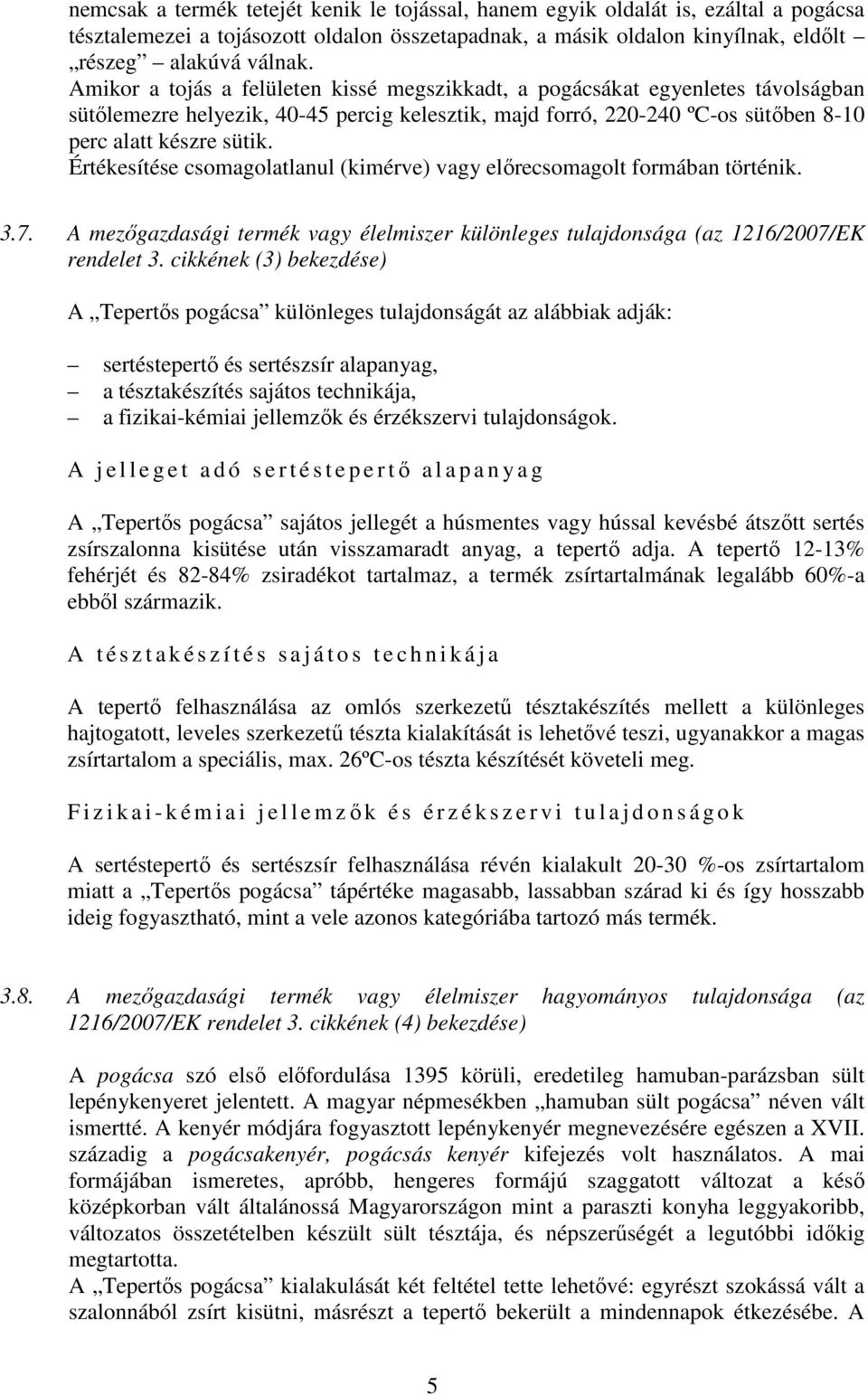 Értékesítése csomagolatlanul (kimérve) vagy előrecsomagolt formában történik. 3.7. A mezőgazdasági termék vagy élelmiszer különleges tulajdonsága (az 1216/2007/EK rendelet 3.