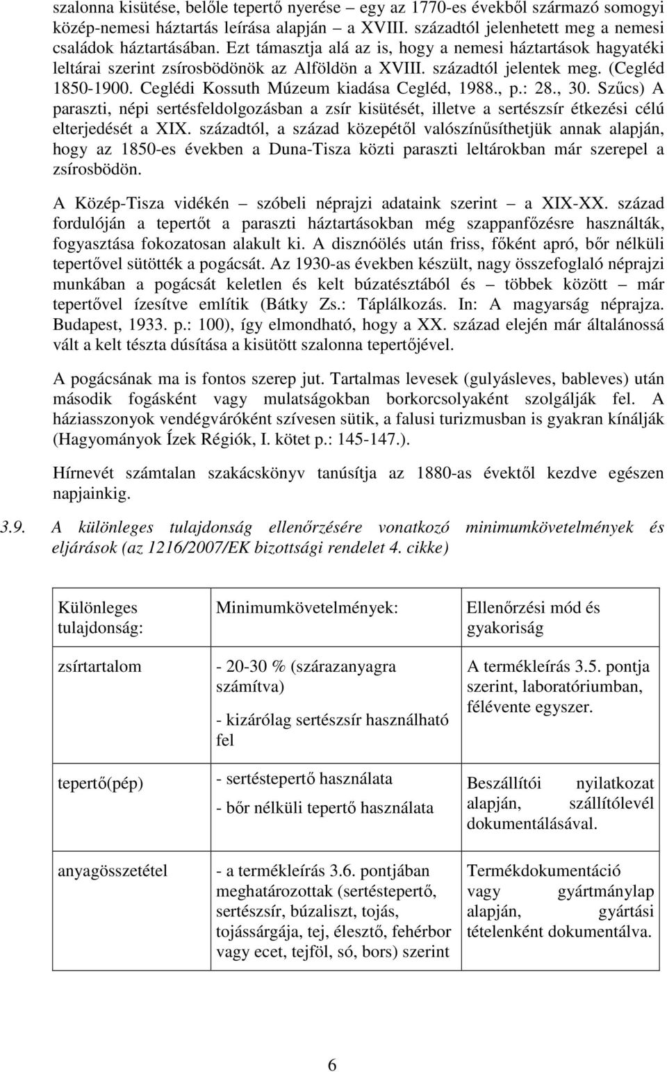 , p.: 28., 30. Szűcs) A paraszti, népi sertésfeldolgozásban a zsír kisütését, illetve a sertészsír étkezési célú elterjedését a XIX.