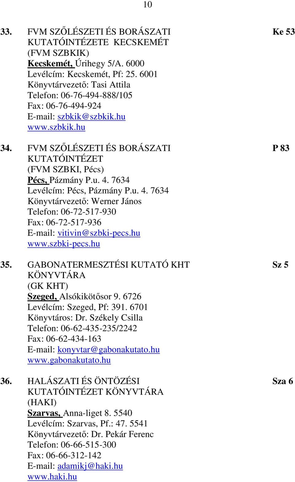 FVM SZŐLÉSZETI ÉS BORÁSZATI P 83 KUTATÓINTÉZET (FVM SZBKI, Pécs) Pécs, Pázmány P.u. 4. 7634 Levélcím: Pécs, Pázmány P.u. 4. 7634 Könyvtárvezető: Werner János Telefon: 06-72-517-930 Fax: 06-72-517-936 E-mail: vitivin@szbki-pecs.