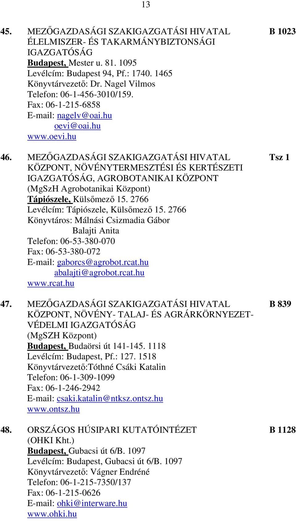 MEZŐGAZDASÁGI SZAKIGAZGATÁSI HIVATAL Tsz 1 KÖZPONT, NÖVÉNYTERMESZTÉSI ÉS KERTÉSZETI IGAZGATÓSÁG, AGROBOTANIKAI KÖZPONT (MgSzH Agrobotanikai Központ) Tápiószele, Külsőmező 15.