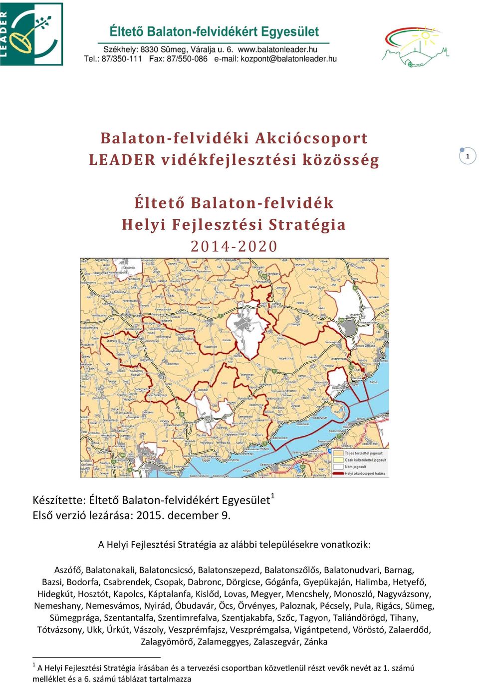 A Helyi Fejlesztési Stratégia az alábbi településekre vonatkozik: Aszófő, Balatonakali, Balatoncsicsó, Balatonszepezd, Balatonszőlős, Balatonudvari, Barnag, Bazsi, Bodorfa, Csabrendek, Csopak,