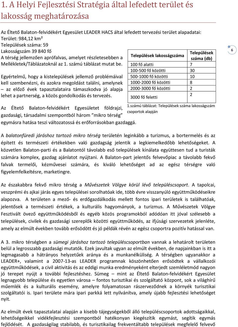 Egyértelmű, hogy a kistelepülések jellemző problémáival kell szembenézni, és azokra megoldást találni, amelynek az előző évek tapasztalataira támaszkodva jó alapja lehet a partnerség, a közös