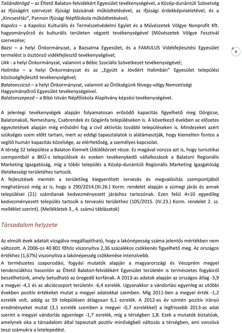 hagyományőrző és kulturális területen végzett tevékenységével (Művészetek Völgye Fesztivál szervezése; Bazsi a helyi Önkormányzat, a Bazsalma Egyesület, és a FAMULUS Vidékfejlesztési Egyesület