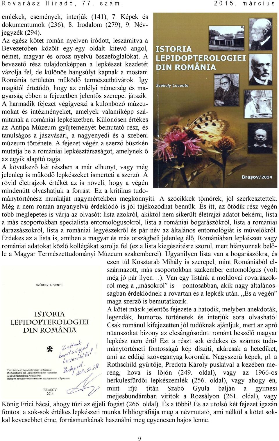 A bevezető rész tulajdonképpen a lepkészet kezdetét vázolja fel, de különös hangsúlyt kapnak a mostani Románia területén működő természetbúvárok.