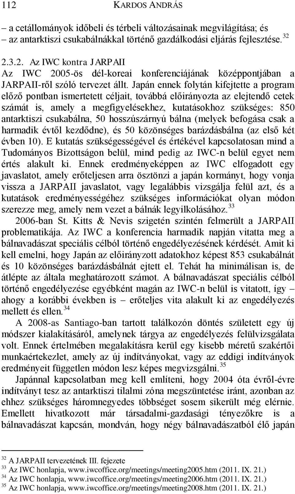 csukabálna, 50 hosszúszárnyú bálna (melyek befogása csak a harmadik évtől kezdődne), és 50 közönséges barázdásbálna (az első két évben 10).