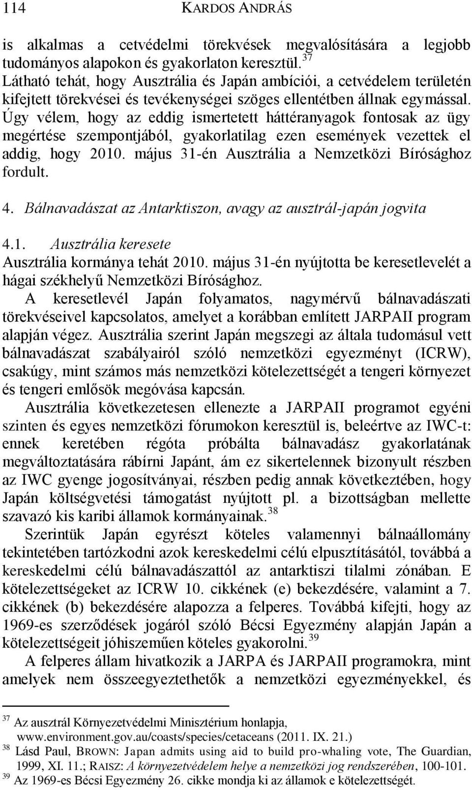 Úgy vélem, hogy az eddig ismertetett háttéranyagok fontosak az ügy megértése szempontjából, gyakorlatilag ezen események vezettek el addig, hogy 2010.