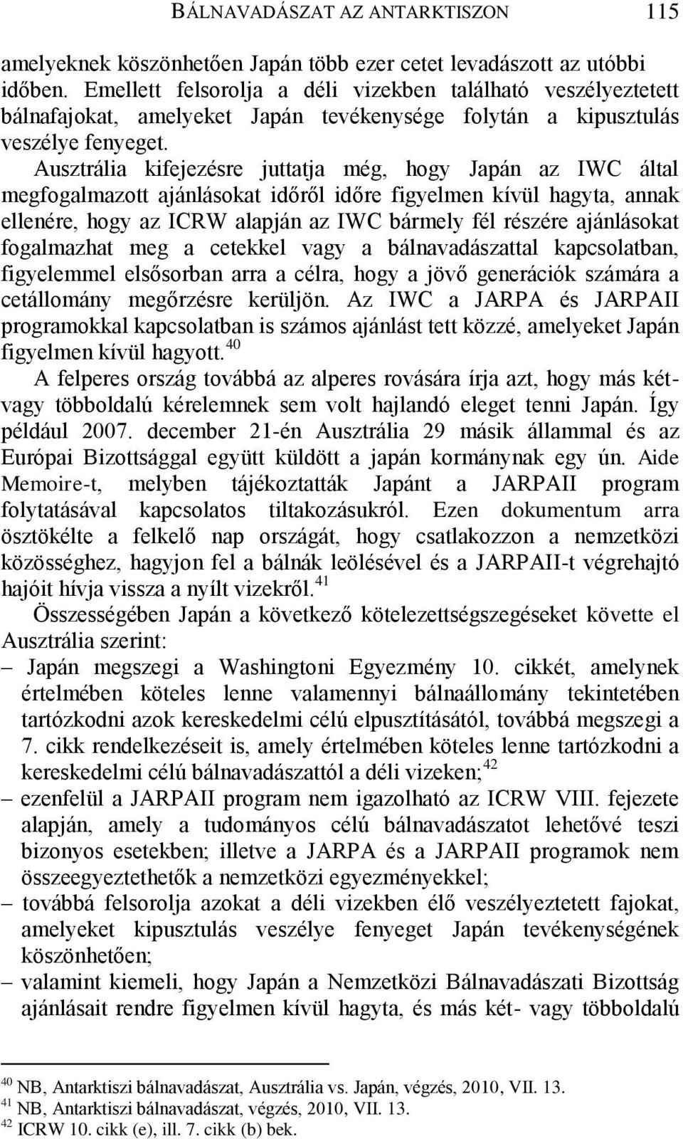 Ausztrália kifejezésre juttatja még, hogy Japán az IWC által megfogalmazott ajánlásokat időről időre figyelmen kívül hagyta, annak ellenére, hogy az ICRW alapján az IWC bármely fél részére