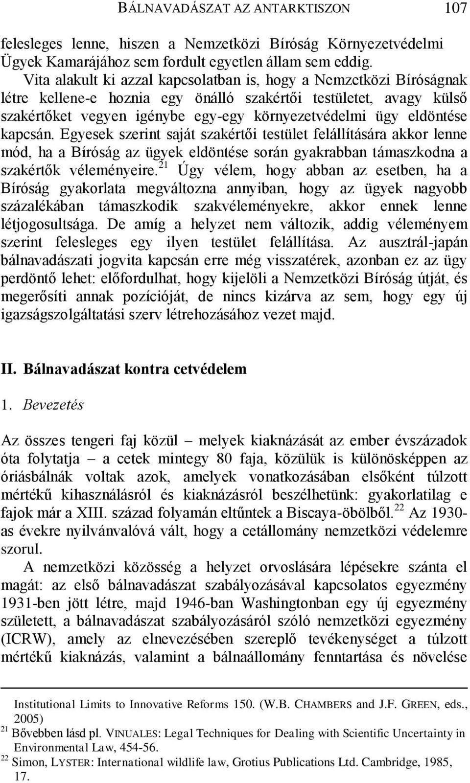 eldöntése kapcsán. Egyesek szerint saját szakértői testület felállítására akkor lenne mód, ha a Bíróság az ügyek eldöntése során gyakrabban támaszkodna a szakértők véleményeire.