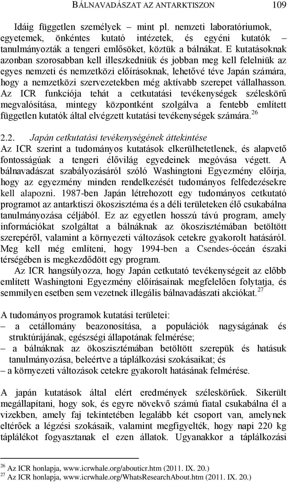 E kutatásoknak azonban szorosabban kell illeszkedniük és jobban meg kell felelniük az egyes nemzeti és nemzetközi előírásoknak, lehetővé téve Japán számára, hogy a nemzetközi szervezetekben még