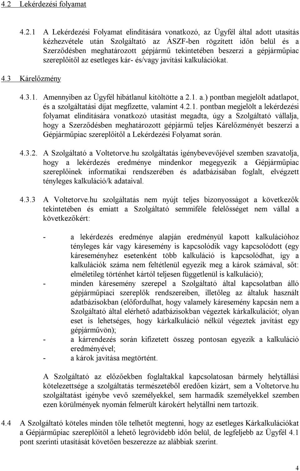 2.1. pontban megjelölt a lekérdezési folyamat elindítására vonatkozó utasítást megadta, úgy a Szolgáltató vállalja, hogy a Szerződésben meghatározott gépjármű teljes Kárelőzményét beszerzi a