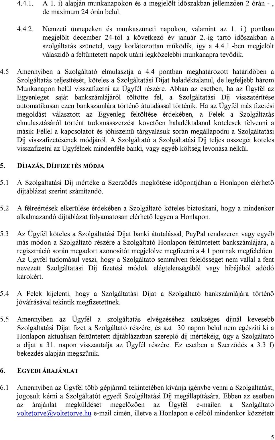 4 pontban meghatározott határidőben a Szolgáltatás teljesítését, köteles a Szolgáltatási Díjat haladéktalanul, de legfeljebb három Munkanapon belül visszafizetni az Ügyfél részére.