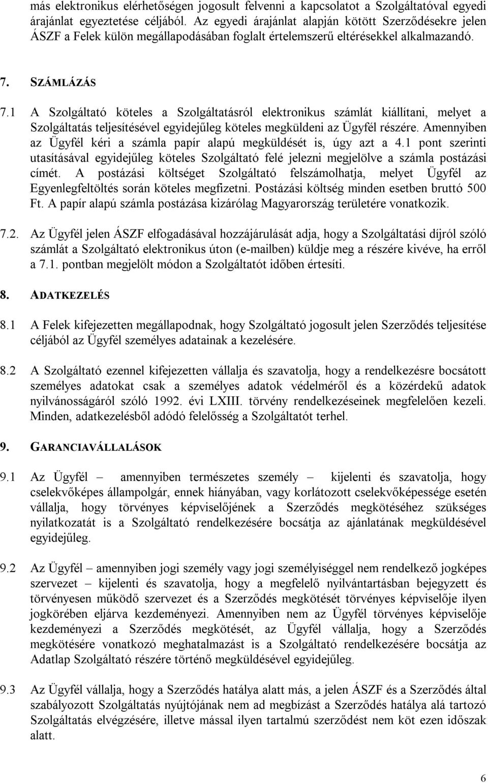 1 A Szolgáltató köteles a Szolgáltatásról elektronikus számlát kiállítani, melyet a Szolgáltatás teljesítésével egyidejűleg köteles megküldeni az Ügyfél részére.