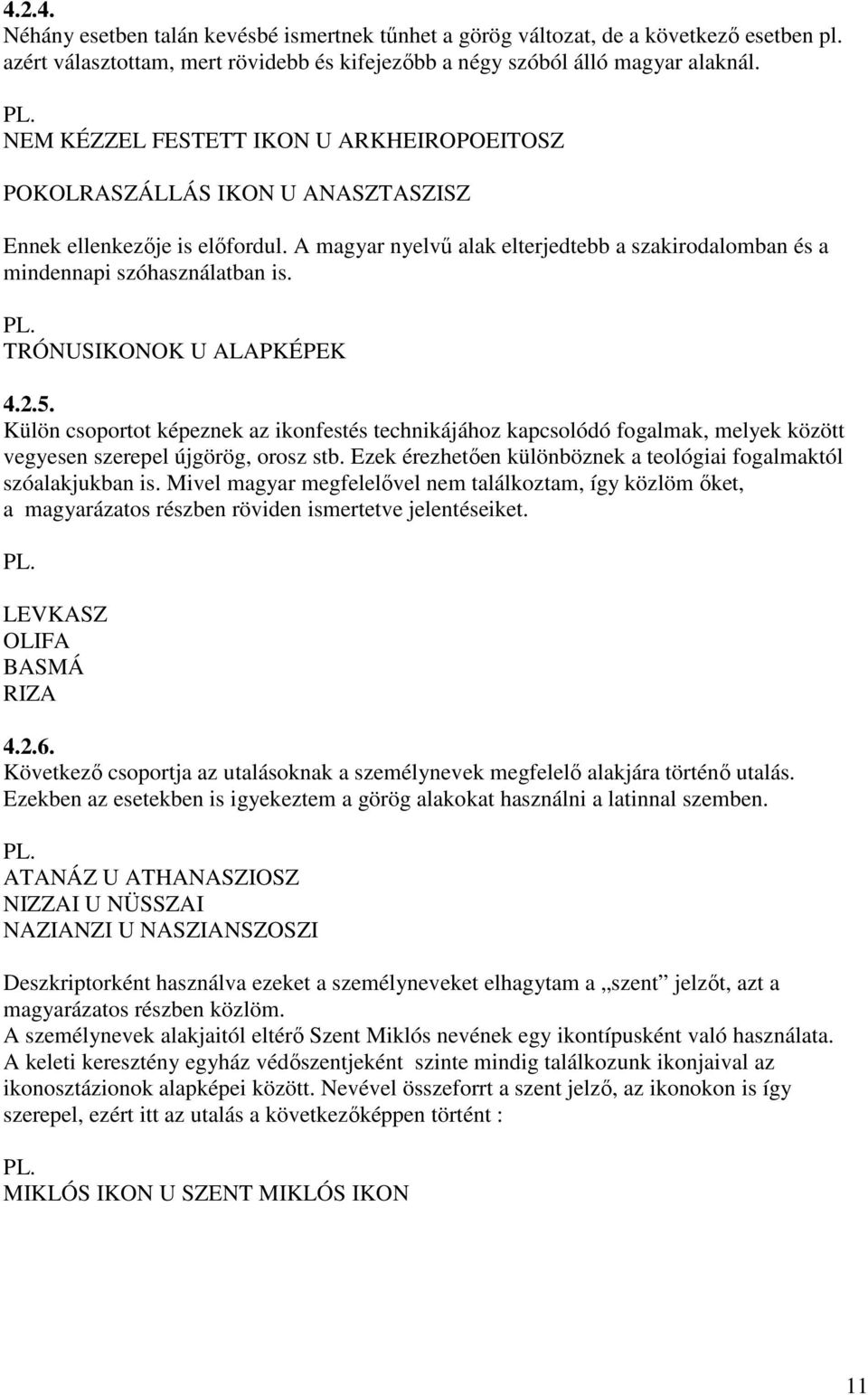 TRÓNUSOK U ALAPKÉPEK 4.2.5. Külön csoportot képeznek az ikonfestés technikájához kapcsolódó fogalmak, melyek között vegyesen szerepel újgörög, orosz stb.